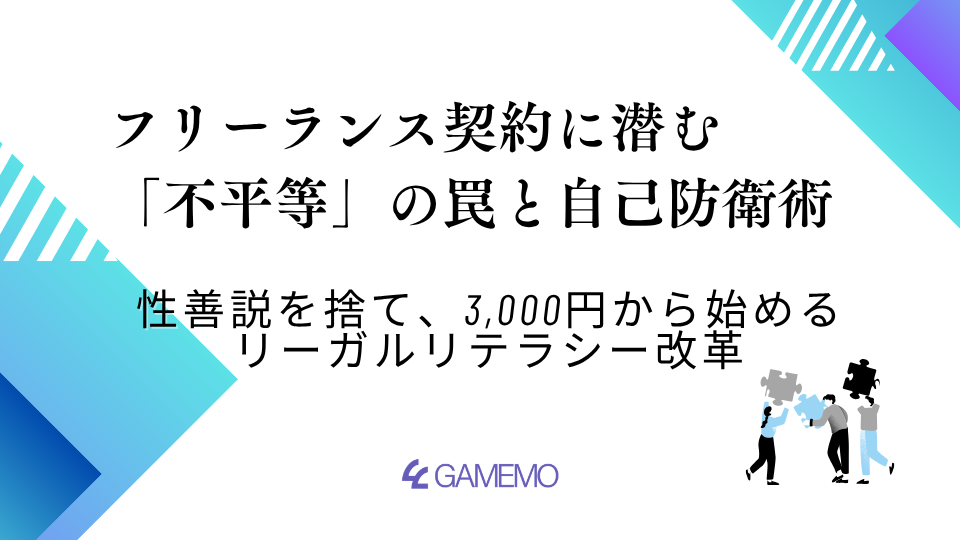 フリーランス契約に潜む「不平等」の罠と自己防衛術〜性善説を捨て、3,000円から始めるリーガルリテラシー改革〜 