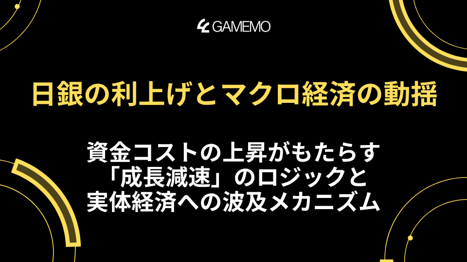 日銀の利上げとマクロ経済の動揺：資金コストの上昇がもたらす「成長減速」のロジックと実体経済への波及メカニズム
