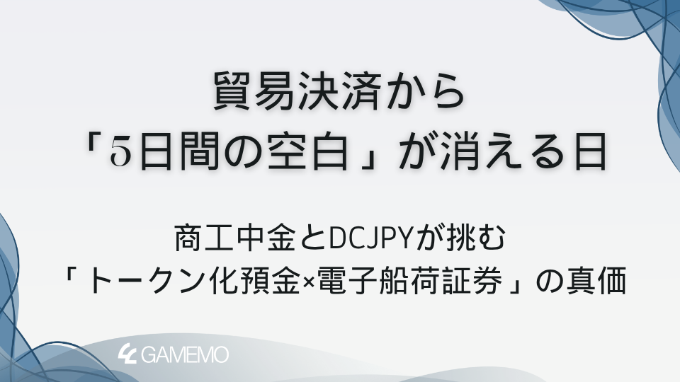貿易決済から「5日間の空白」が消える日――商工中金とDCJPYが挑む「トークン化預金×電子船荷証券」の真価