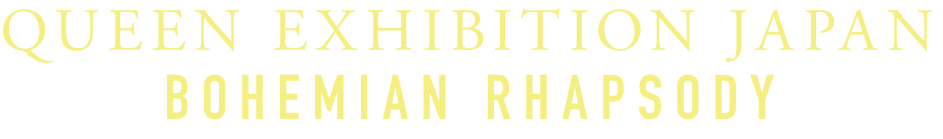 QUEEN EXHIBITION JAPAN BOHEMIAN RHAPSODY