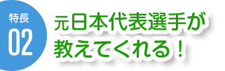 元日本代表選手が教えてくれる！