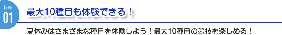 特徴１：最大10種目も体験できる！夏休みはさまざまな種目を体験しよう！最大10種目の競技を楽しめる！