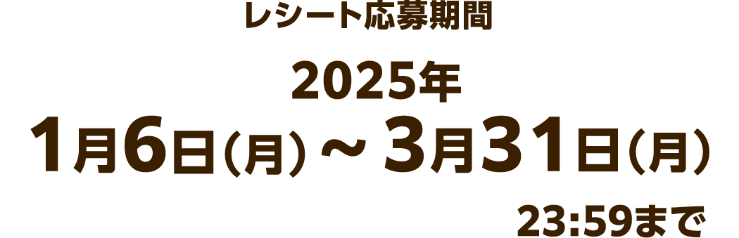 レシート応募期間 2025年1月16日(月)〜3月31日(月) 23:59まで