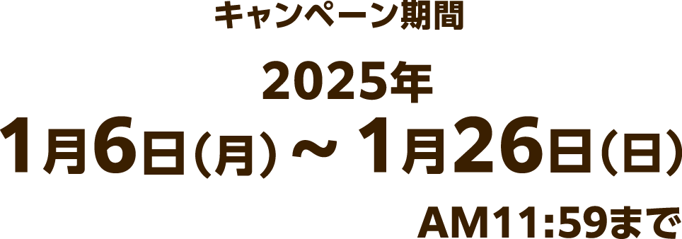 キャンペーン期間 2025年1月6日（月）〜 1月26日（日）AM11:59まで