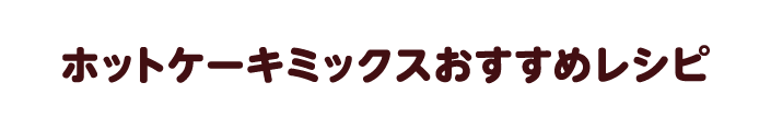 ホットケーキミックスおすすめレシピ