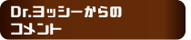 Dr.ヨッシーからのコメント