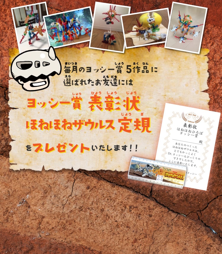 みんなのオリジナル作品の写真を大募集 毎月のヨッシー賞5作品に選ばれたお友達にはヨッシー賞表彰状、ほねほねザウルス定規をプレゼントいたします
