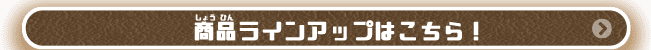 商品ラインアップはこちら!