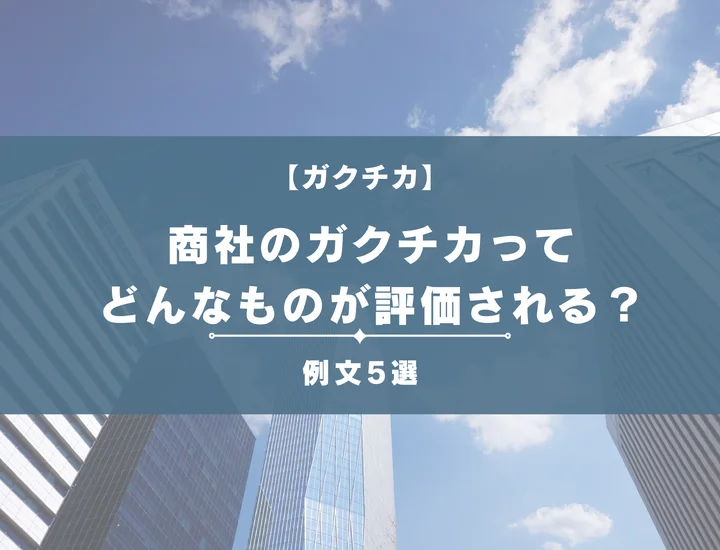 【例文5選】商社のガクチカってどんなものが評価される？書き方からポイントまで徹底解説