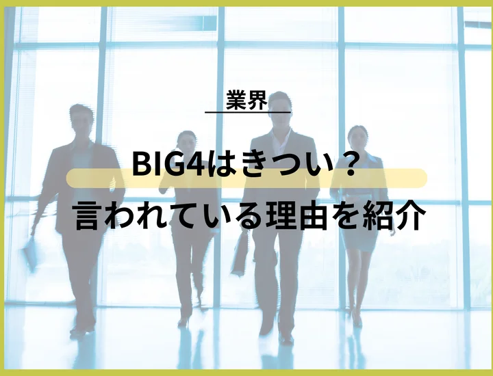 BIG4はきつい？言われている理由や向いている人・向いていない人を徹底解説！