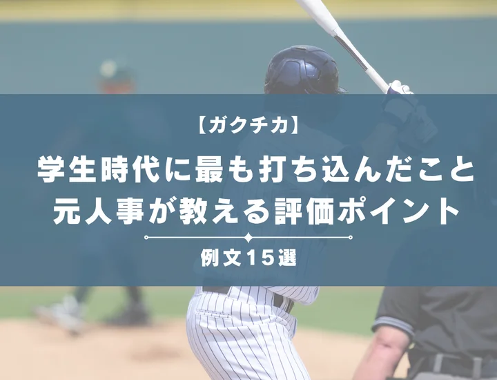 【例文15選】「学生時代に最も打ち込んだこと」の書き方｜元人事が教える評価ポイントと見つけ方