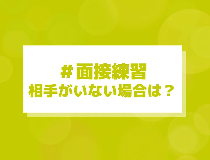 面接練習の相手がいない場合の対処法！探し方から対策の仕方まで徹底解説
