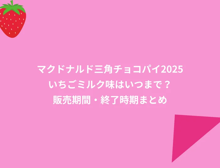 マクドナルド三角チョコパイ2025いちごミルク味はいつまで？販売期間・終了時期まとめ