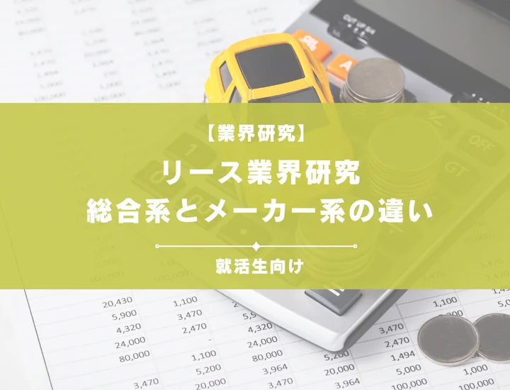 【2025年最新版】リース業界研究！総合系とメーカー系の違い・企業比較・選考対策まで