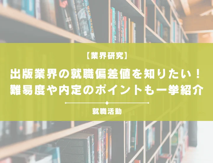 【最新】出版業界の就職偏差値ランキングを紹介!入社難易度と内定のポイントも徹底解説