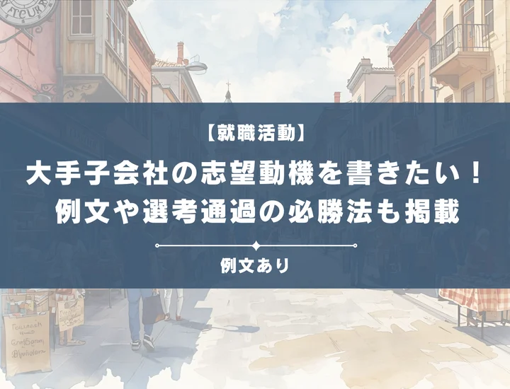 【例文5選】大手子会社の志望動機の書き方を徹底解説！選考通過率をあげよう