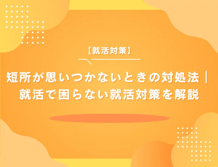 短所が思いつかないときの対処法｜就活で困らない就活対策を解説