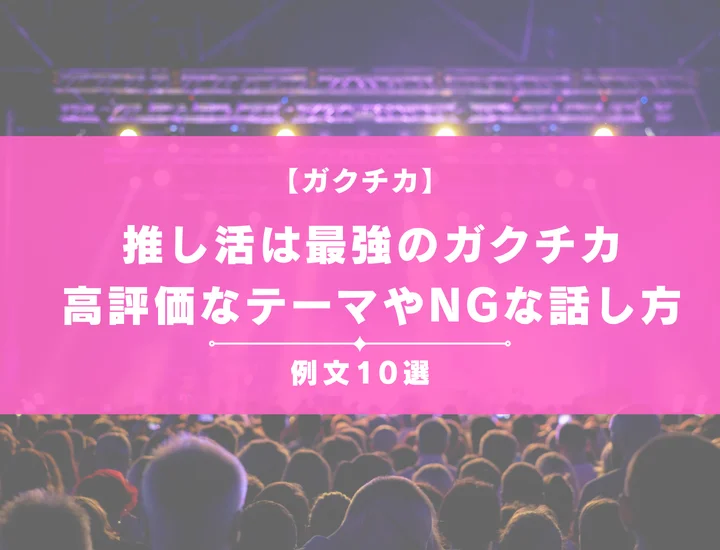 【例文10選】推し活は最強のガクチカになる！高評価なテーマやNGな話し方も徹底解説