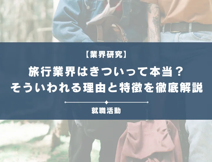 【業界研究】旅行業界はきつい？営業やノルマがきついと言われる理由や向いていない人を解説！
