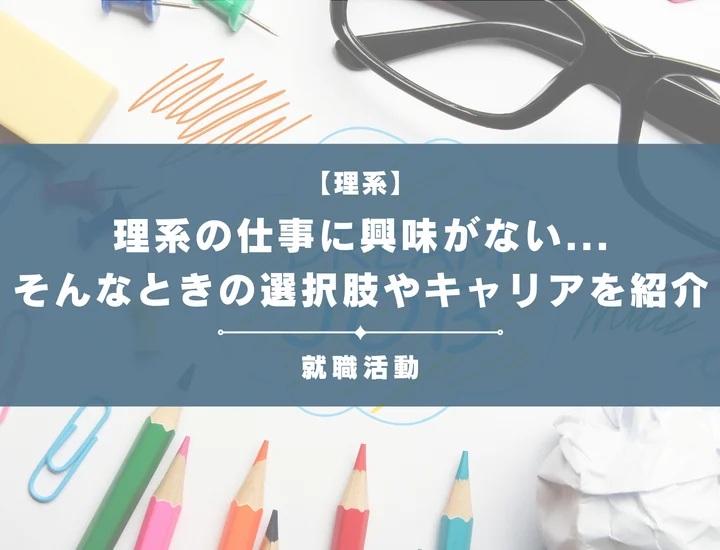 理系だけど理系の仕事に興味ない！専門外でも大丈夫？文系就職で内定を勝ち取ろう
