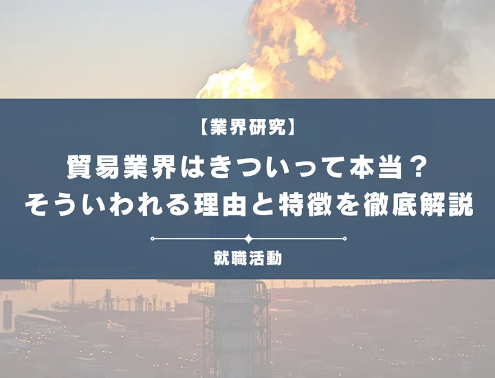 【業界研究】貿易業界はきつい？営業やノルマがきついと言われる理由や向いていない人を解説！