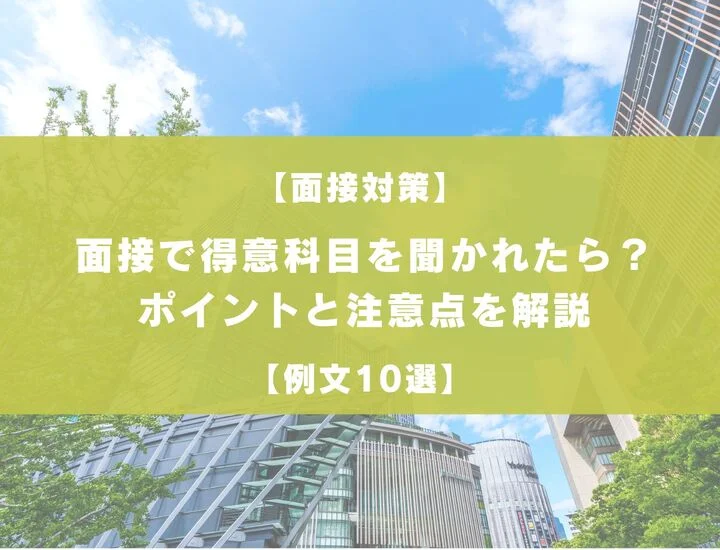 【例文10選】面接で得意科目を聞かれたら？ポイントと注意点を解説