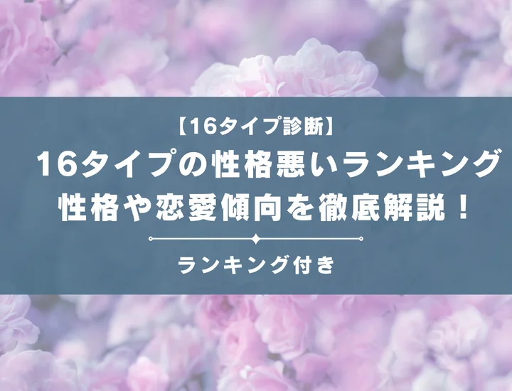 【16タイプの性格悪いランキング】全16タイプの性格や恋愛傾向を男女別に徹底解説！