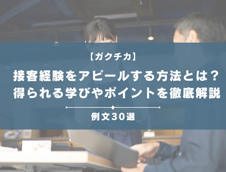 【例文30選】ガクチカでアルバイトの接客経験をアピールする方法とは？得られる学びやポイントを徹底解説