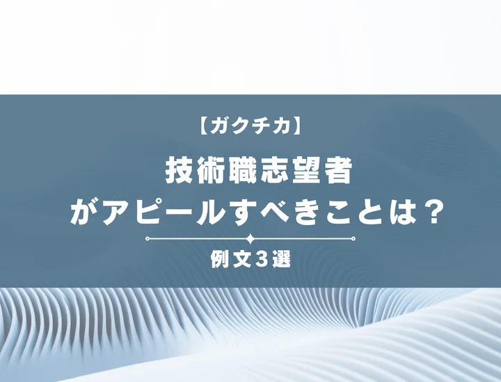 【例文3選】ガクチカで技術職志望者がアピールすべきことは？書き方から注意点まで徹底解説