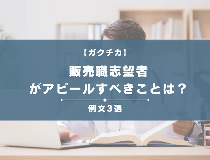 【例文3選】ガクチカで販売職志望者がアピールすべきことは？書き方から注意点まで徹底解説
