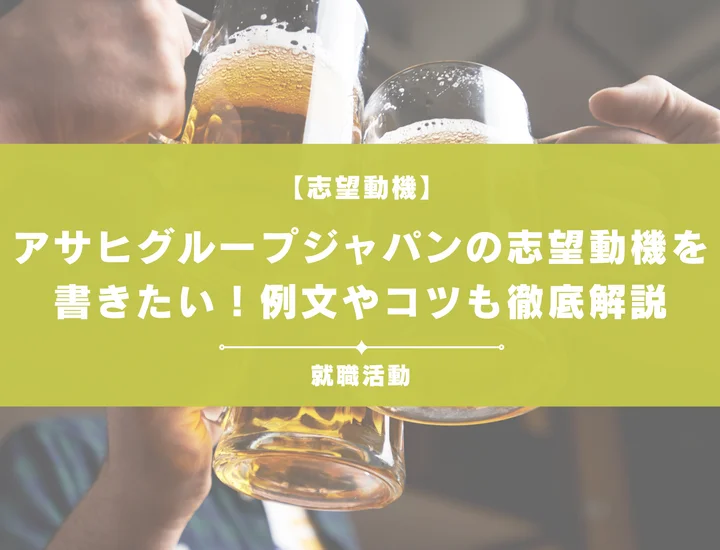 【例文5選】アサヒグループジャパンの志望動機を書きたい！例文や求める人物像も紹介