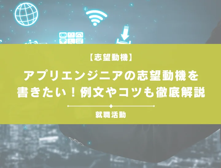 【例文5選】アプリエンジニアの志望動機の書き方は？未経験者向けにポイントを解説！