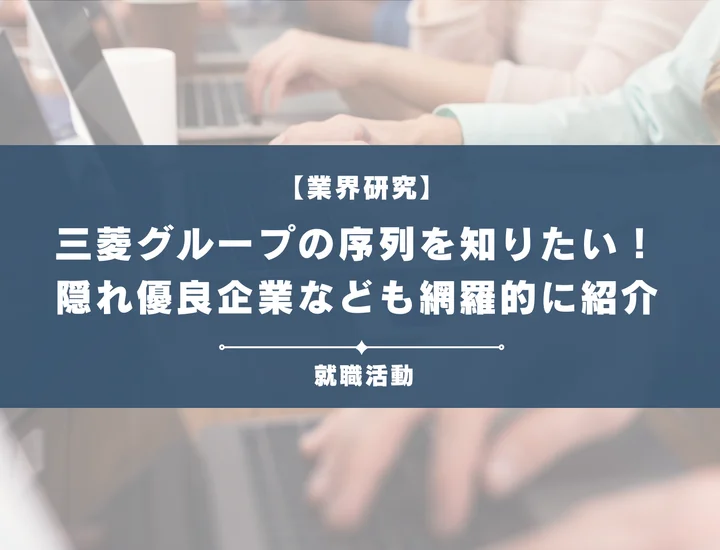 三菱グループの序列を知りたい！代表企業や穴場な優良企業など徹底紹介
