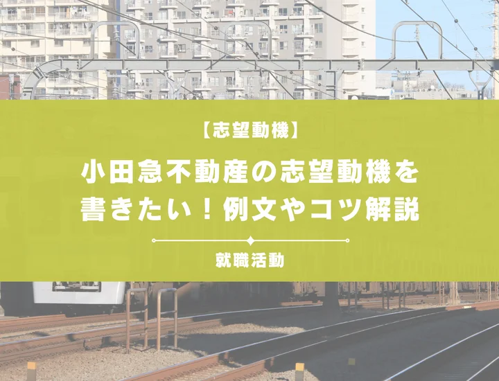 【例文5選】小田急不動産の志望動機を書きたい！例文や求める人物像も紹介