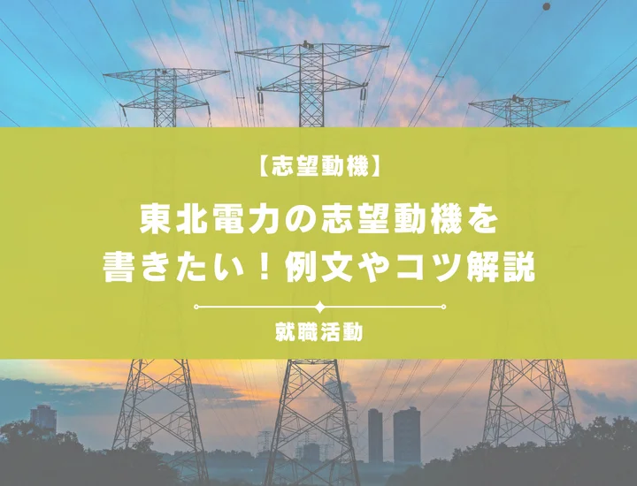 【例文5選】東北電力の志望動機を書きたい！例文や求める人物像も紹介