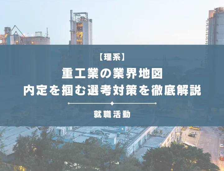 【理系必見：重工業】業界地図・主要3社を比較！内定を掴む選考対策を徹底解説