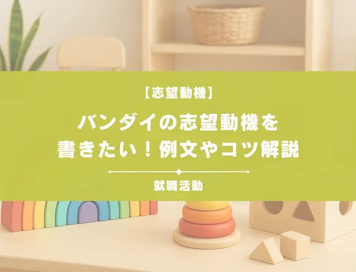 【例文5選】バンダイの志望動機を書きたい！例文や求める人物像も紹介