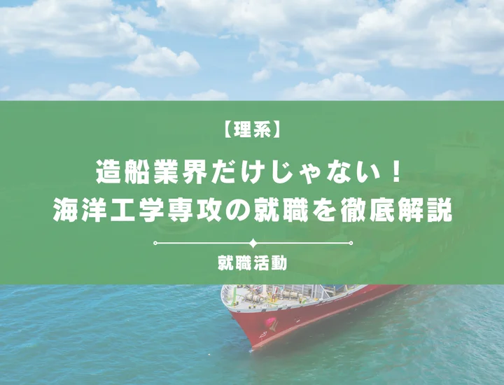 【海洋工学専攻の就職】造船だけじゃない！主な業界・職種と内定戦略を徹底解説
