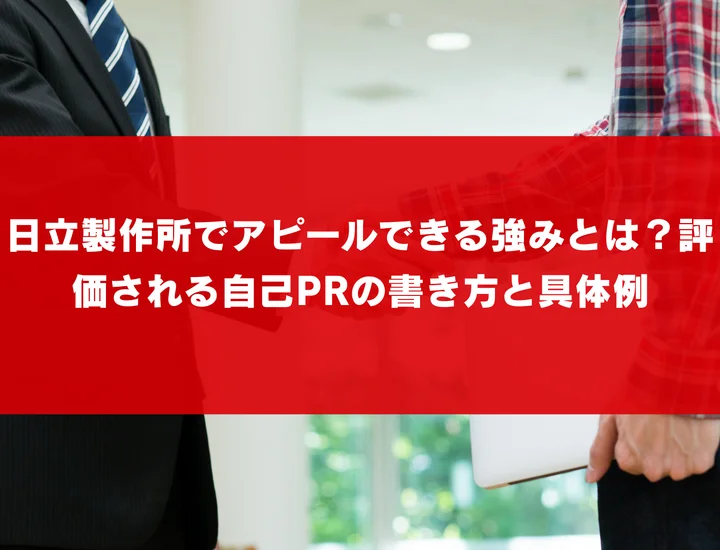 日立製作所でアピールできる強みとは？評価される自己PRの書き方と具体例