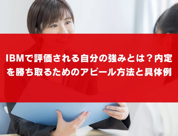 IBMで評価される自分の強みとは？内定を勝ち取るためのアピール方法と具体例