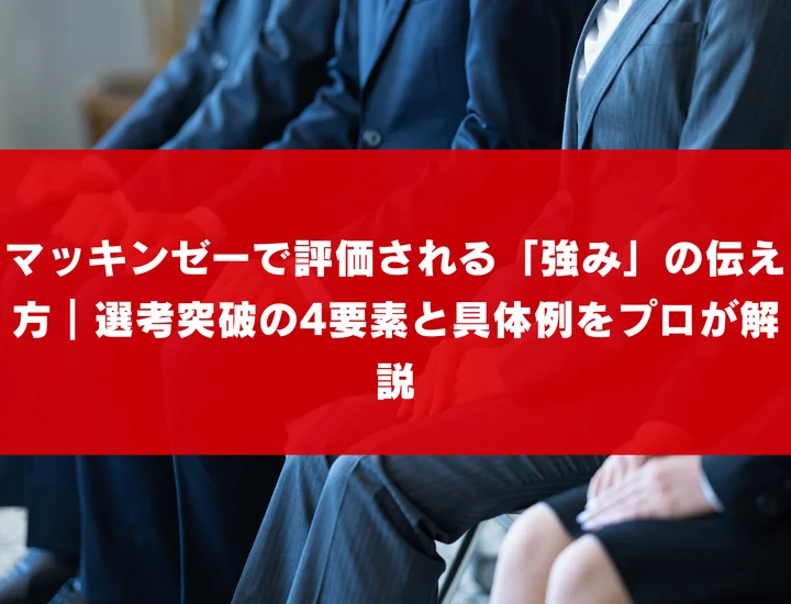 マッキンゼーで評価される「強み」の伝え方｜選考突破の4要素と具体例をプロが解説