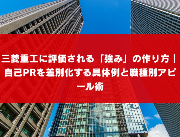 三菱重工に評価される「強み」の作り方｜自己PRを差別化する具体例と職種別アピール術