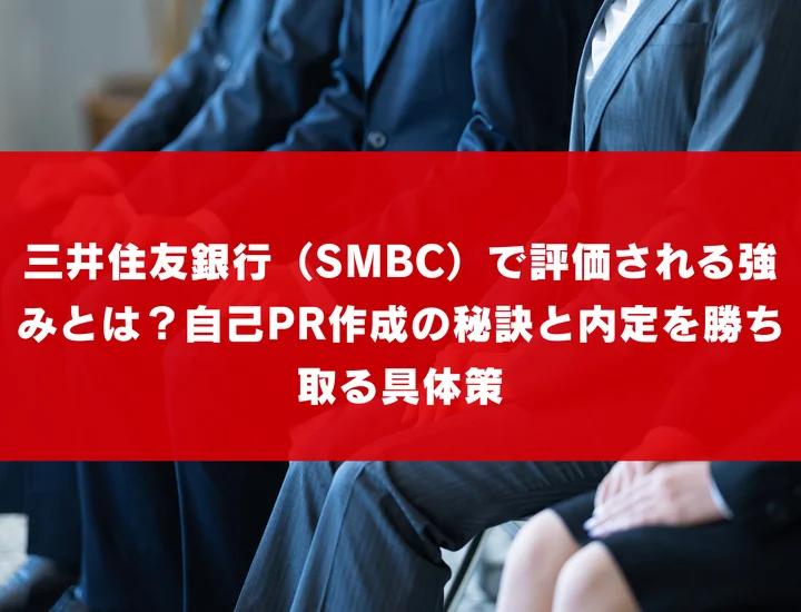 三井住友銀行（SMBC）で評価される強みとは？自己PR作成の秘訣と内定を勝ち取る具体策