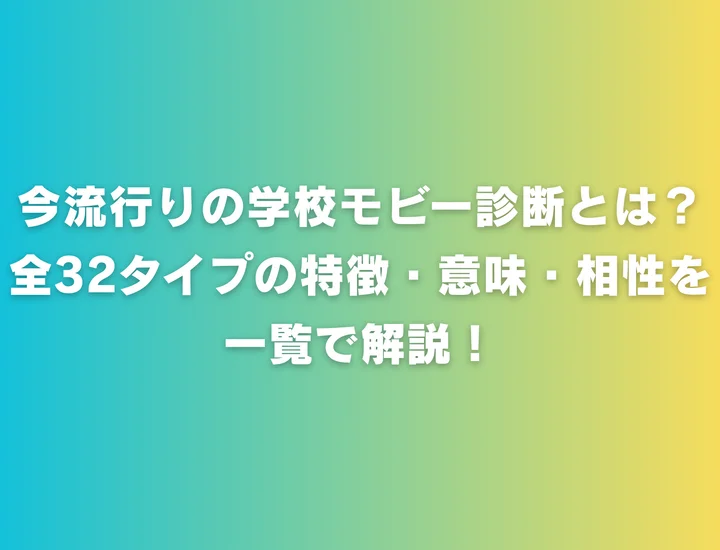 今流行りの学校モビー診断とは？全32タイプの特徴・意味・相性を一覧で解説！