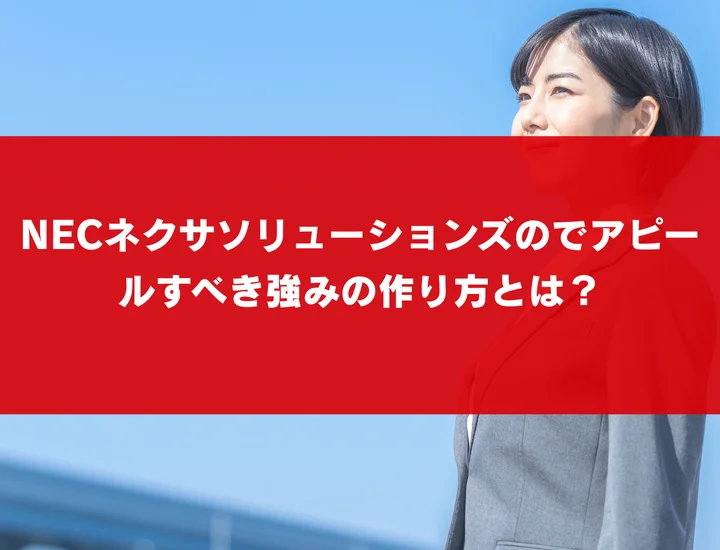 NECネクサソリューションズのでアピールすべき強みの作り方とは？