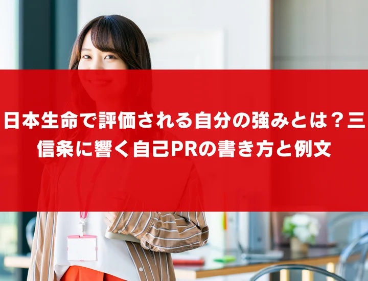 日本生命で評価される自分の強みとは？三信条に響く自己PRの書き方と例文
