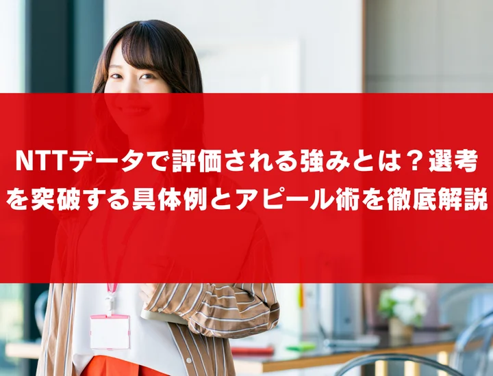 NTTデータで評価される強みとは？選考を突破する具体例とアピール術を徹底解説
