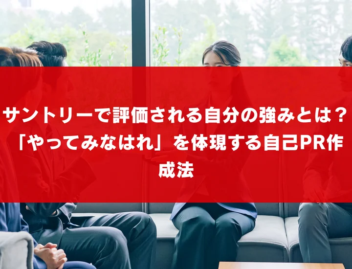 サントリーで評価される強みとは？「やってみなはれ」を体現する自己PRの作り方と例文