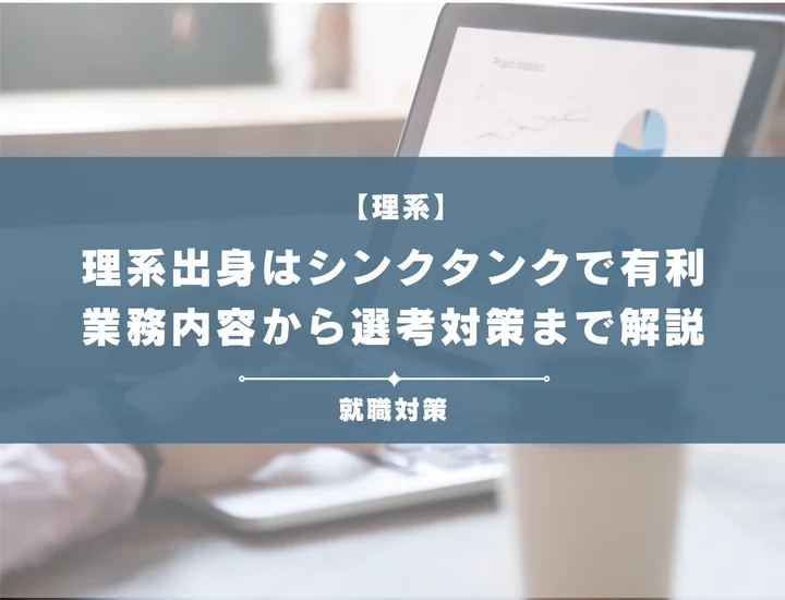【理系からシンクタンク】シンクタンクの業務内容から内定戦略まで徹底解説