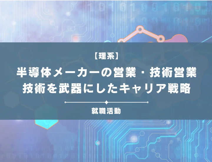 【半導体メーカーの営業職】理系で営業職はもったいない？技術を武器にするキャリア戦略
